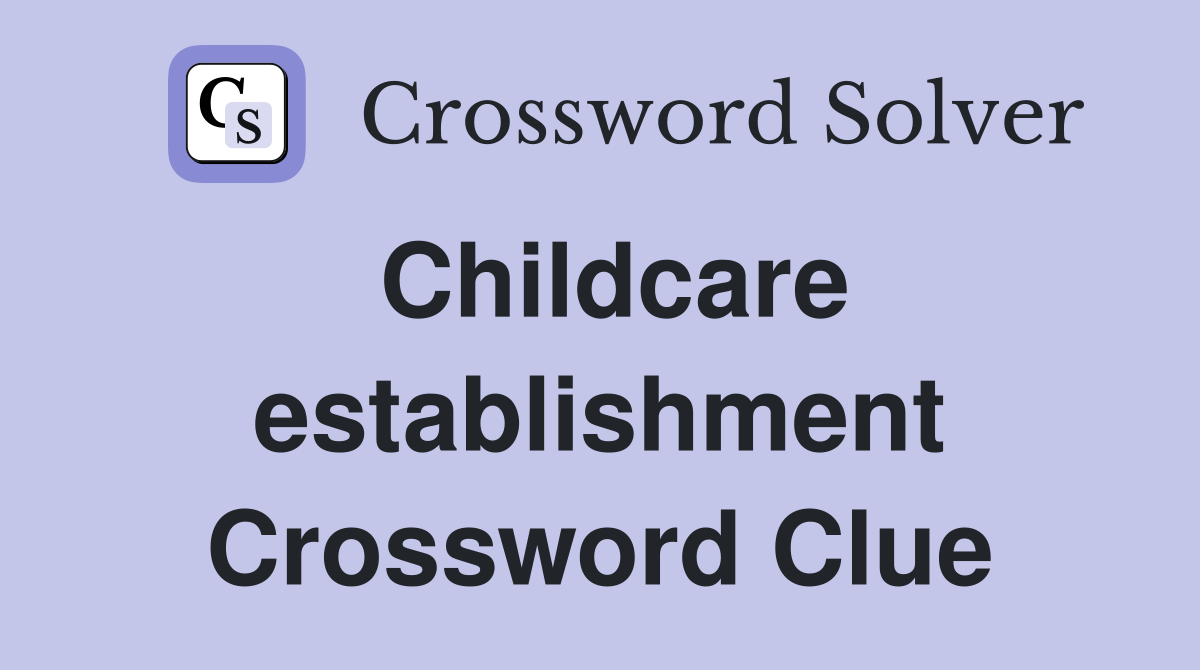 Childcare establishment Crossword Clue