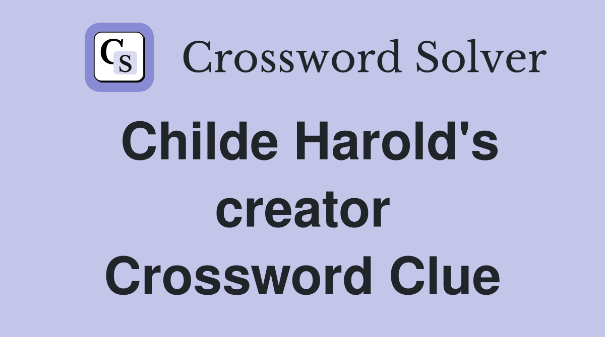 Childe Harold's creator Crossword Clue
