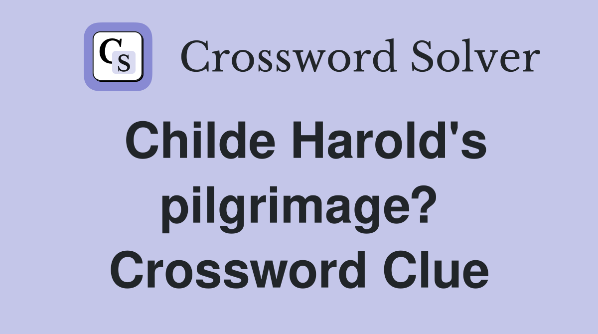 Childe Harold's pilgrimage? Crossword Clue