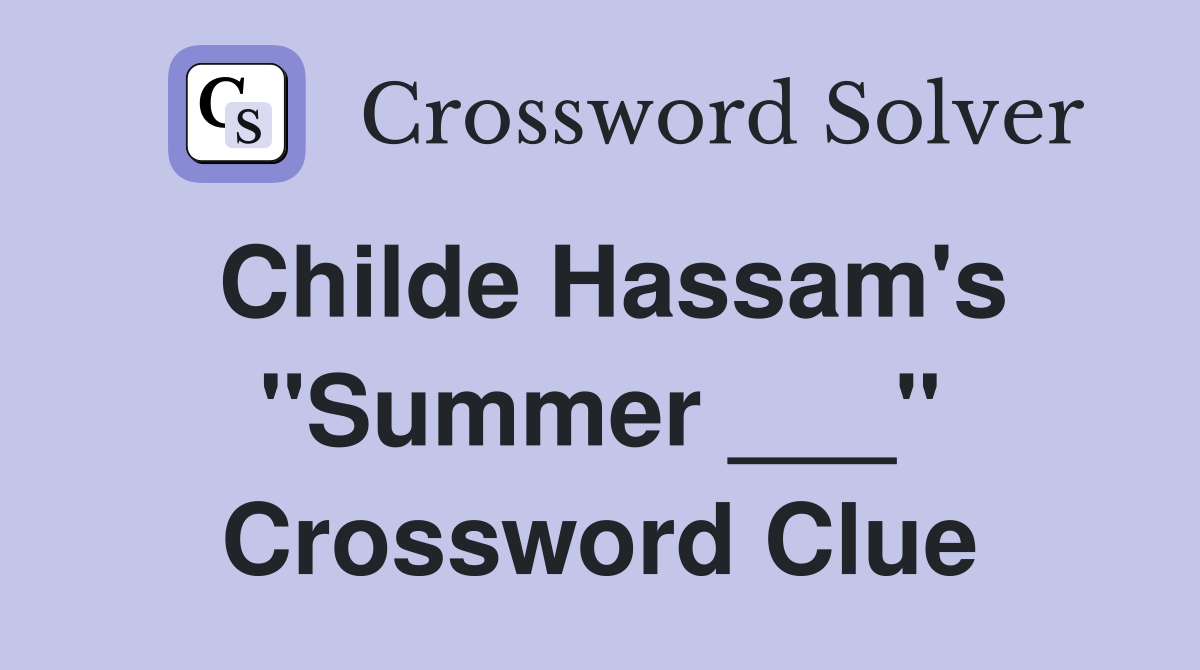 Childe Hassam's "Summer ___" Crossword Clue