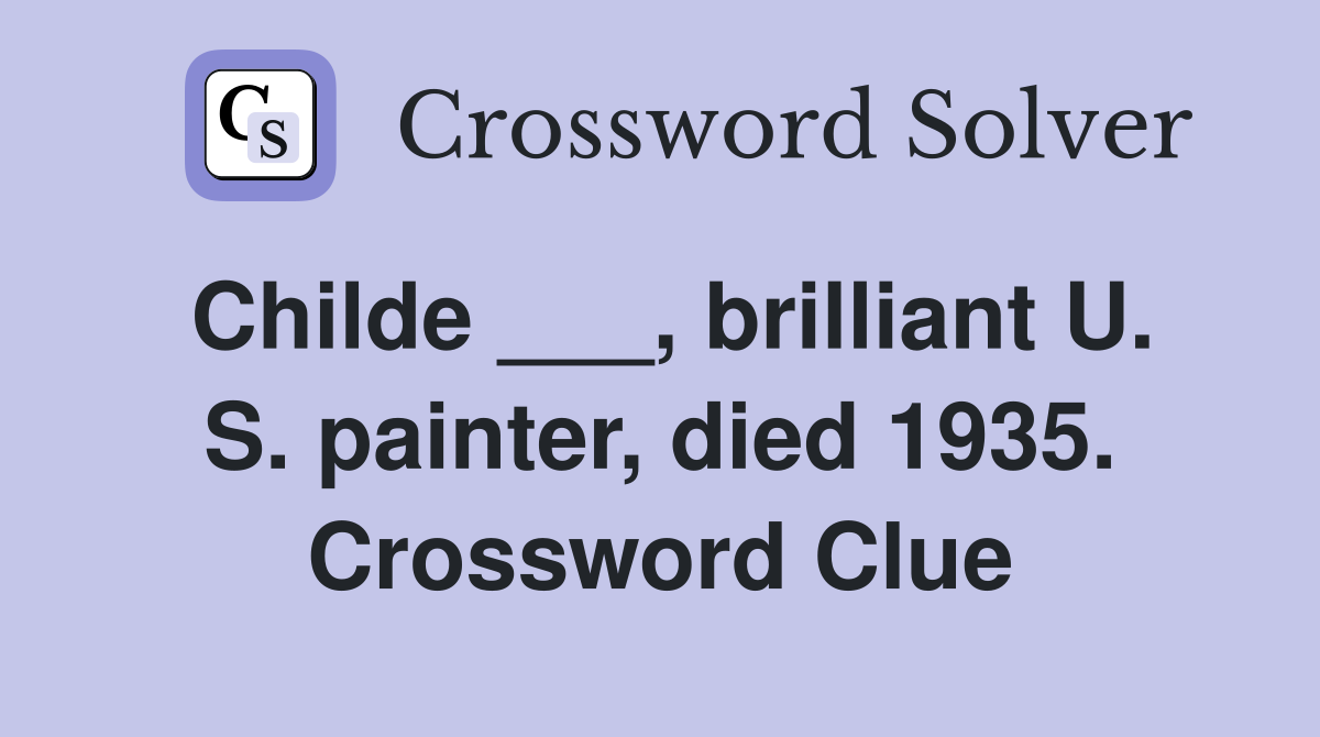 Childe ___, brilliant U. S. painter, died 1935. Crossword Clue