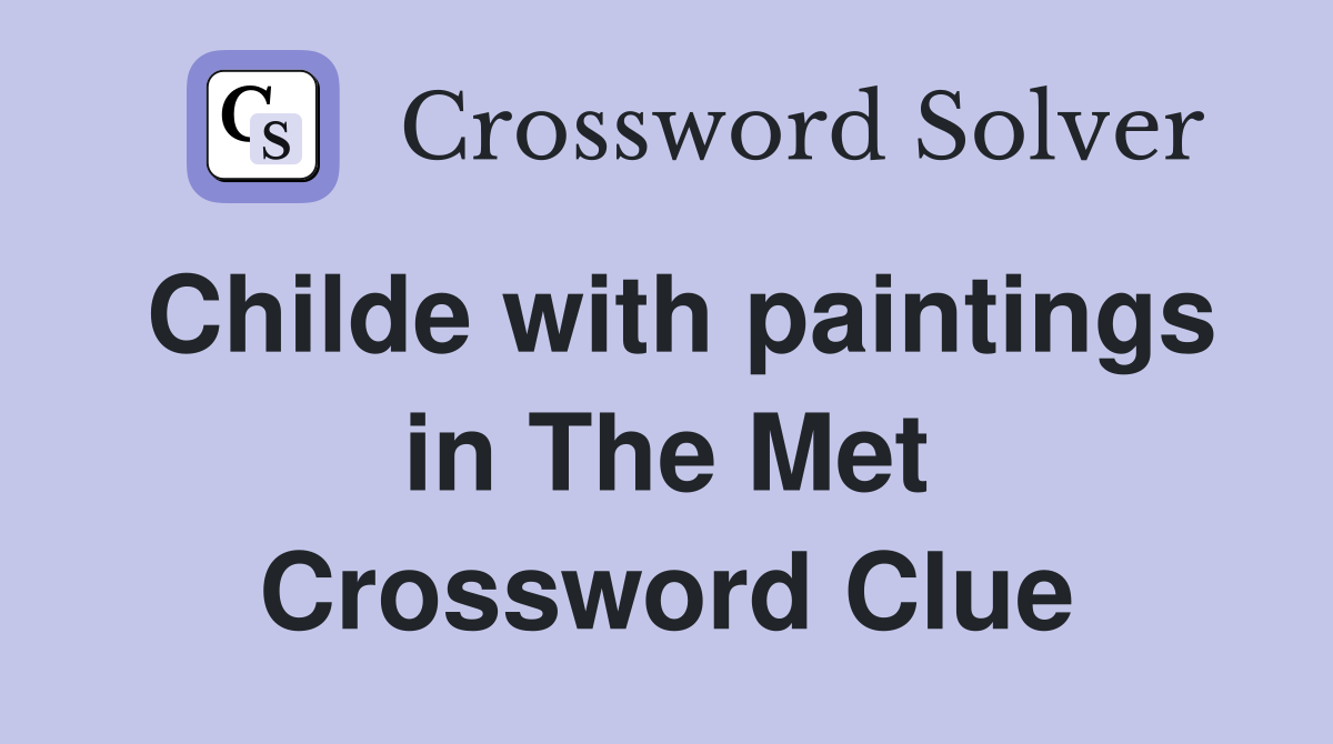 Childe with paintings in The Met Crossword Clue
