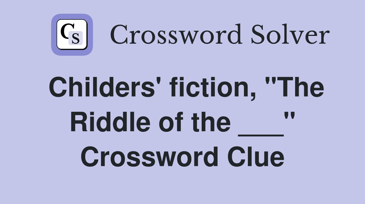 Childers' fiction, "The Riddle of the ___" Crossword Clue
