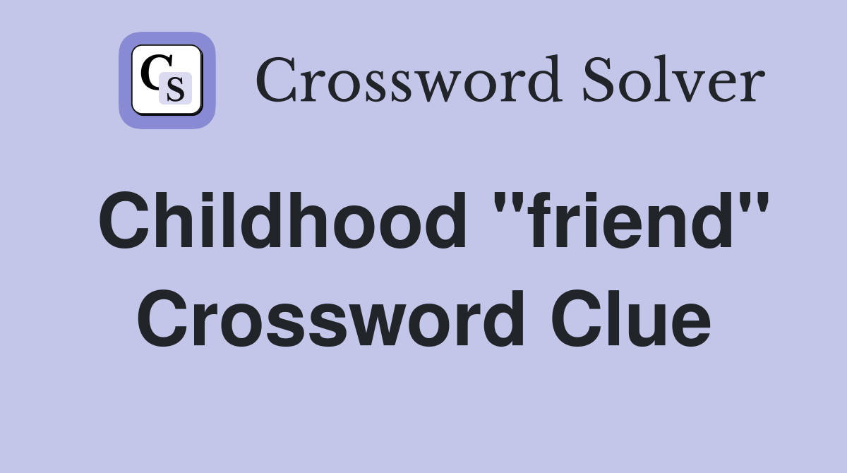 Childhood "friend" Crossword Clue