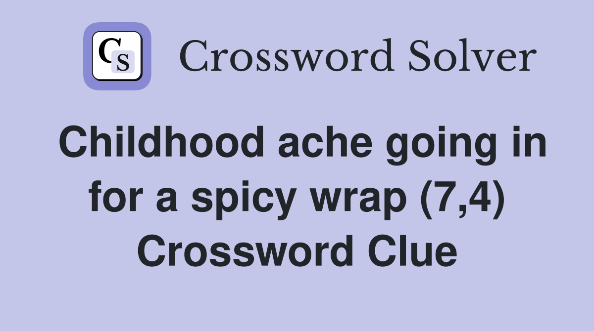 Childhood ache going in for a spicy wrap (7,4) Crossword Clue