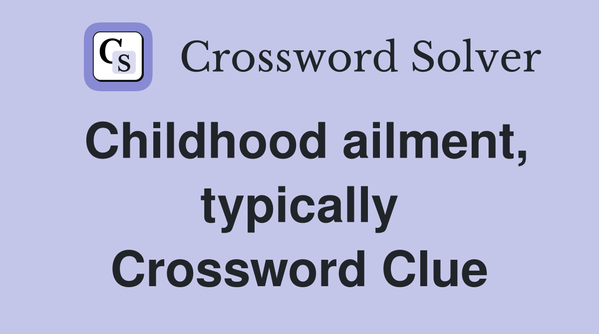 Childhood ailment, typically Crossword Clue
