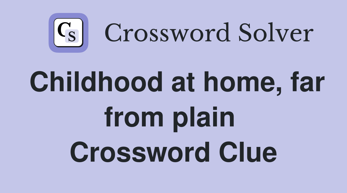 Childhood at home, far from plain  Crossword Clue