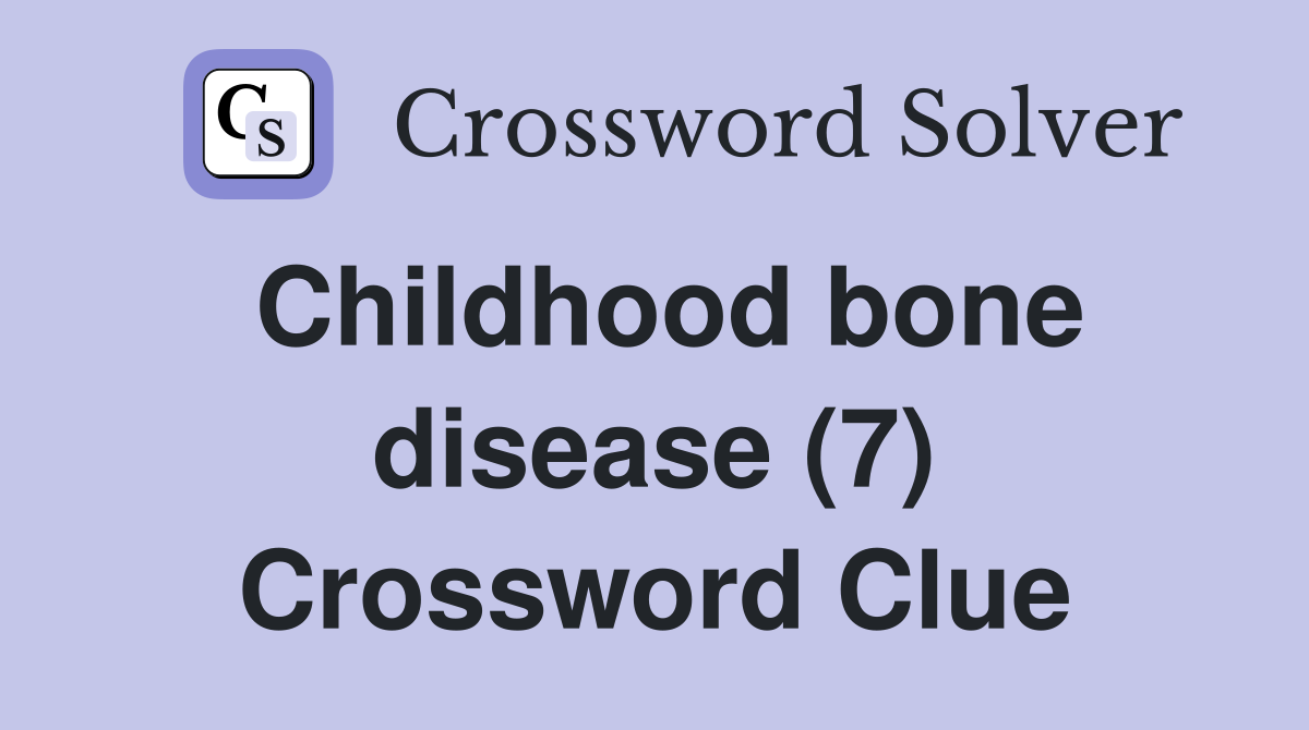 Childhood bone disease (7) Crossword Clue