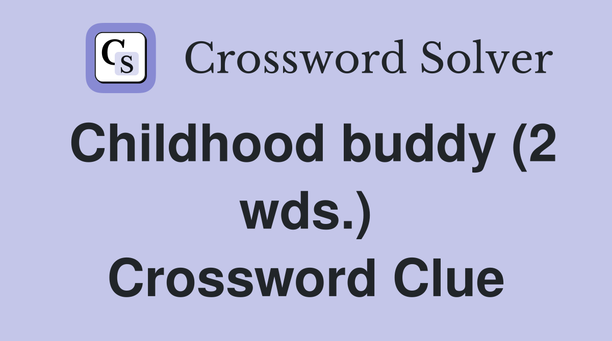 Childhood buddy (2 wds.) Crossword Clue