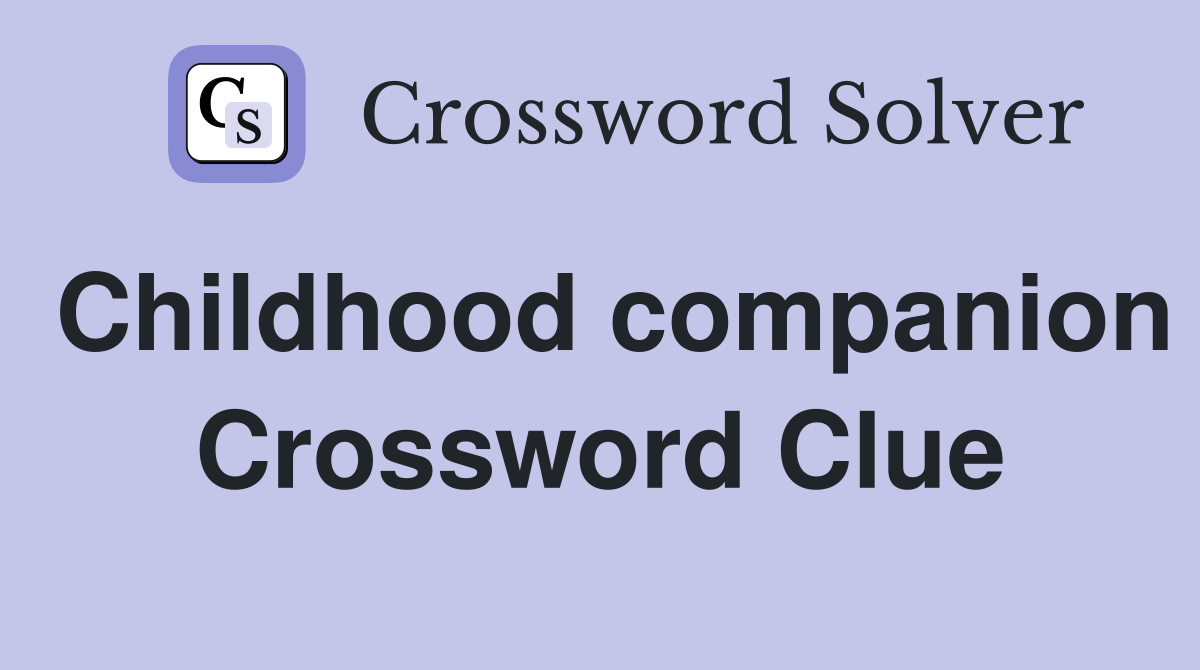 Childhood companion Crossword Clue