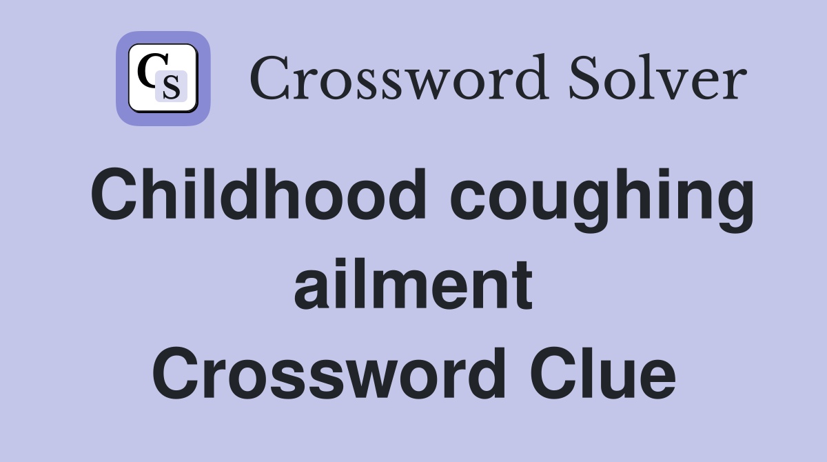 Childhood coughing ailment Crossword Clue