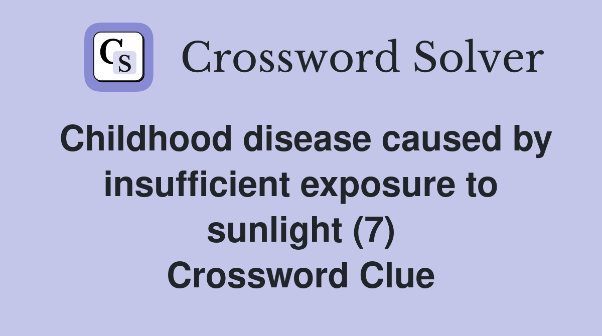 Childhood disease caused by insufficient exposure to sunlight (7) Crossword Clue
