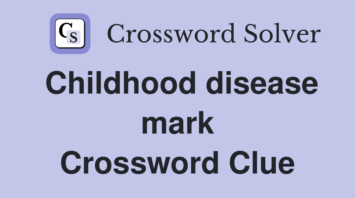 Childhood disease mark Crossword Clue