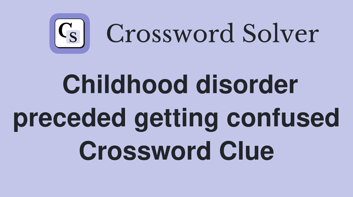 Childhood disorder preceded getting confused Crossword Clue