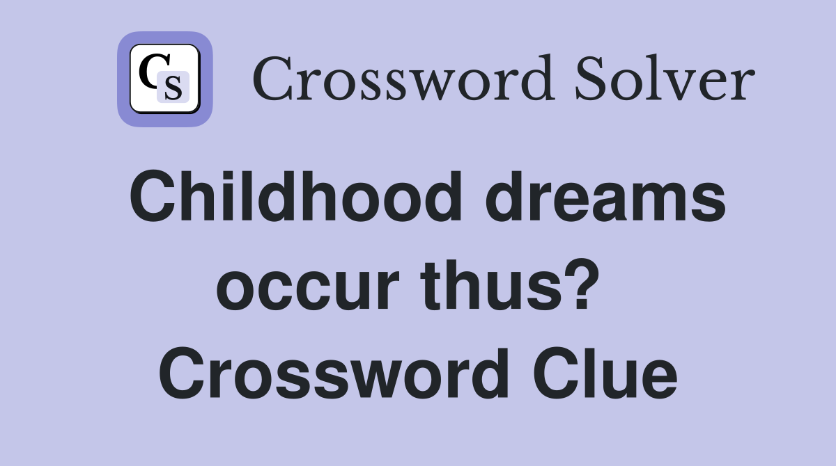 Childhood dreams occur thus?  Crossword Clue