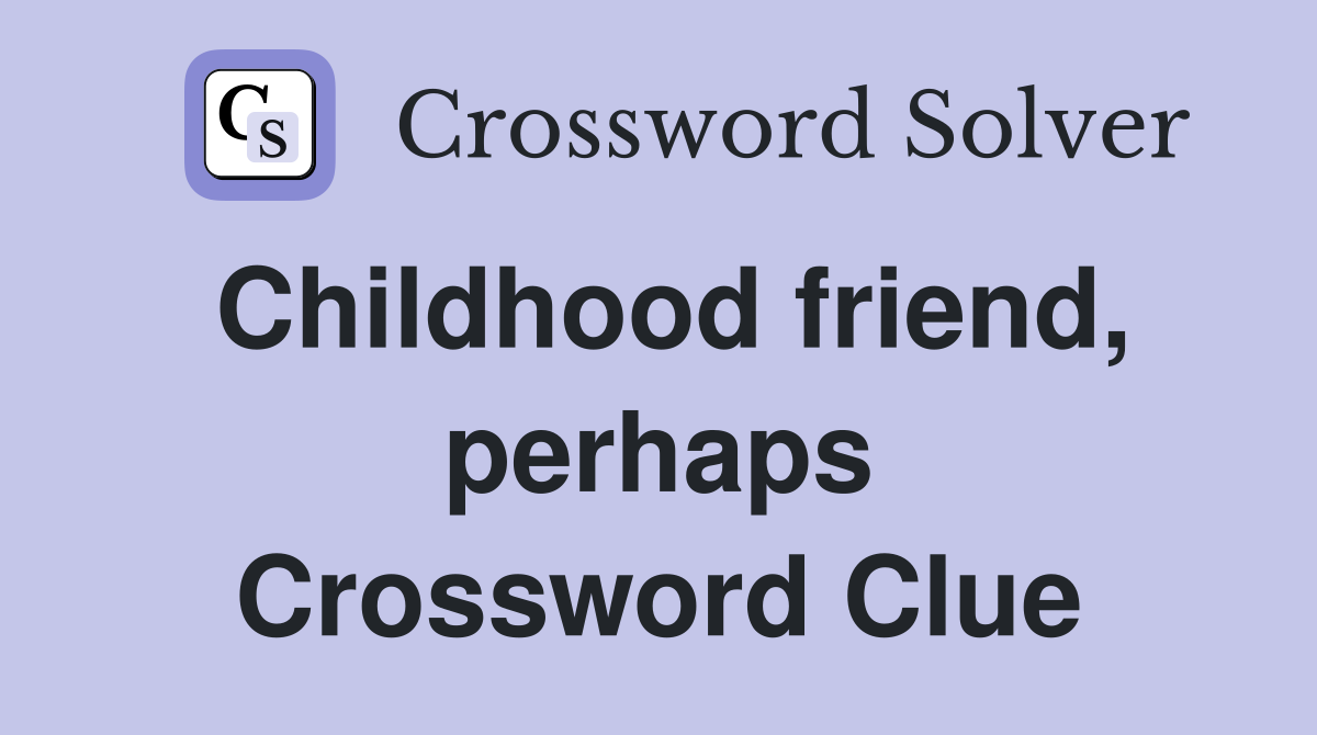Childhood friend, perhaps Crossword Clue