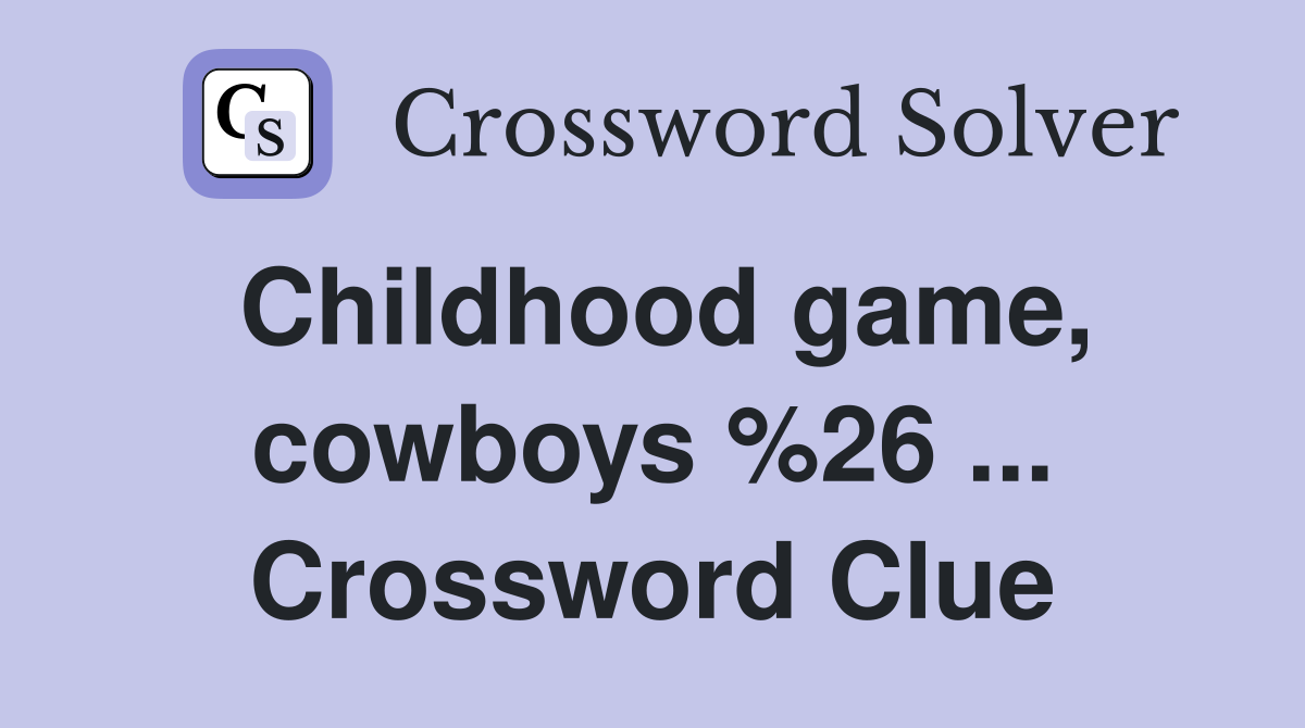Childhood game cowboys & Crossword Clue Answers Crossword Solver