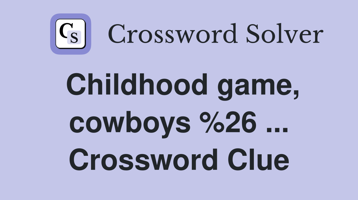 Childhood game, cowboys %26 ... Crossword Clue