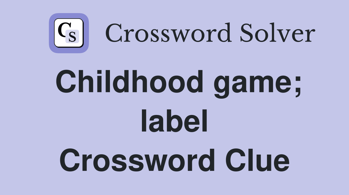 Childhood game; label Crossword Clue