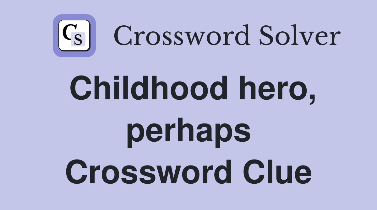 Childhood hero, perhaps Crossword Clue