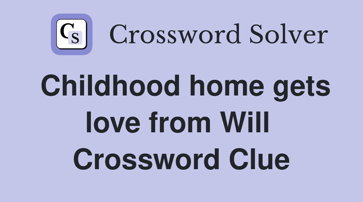 Childhood home gets love from Will  Crossword Clue