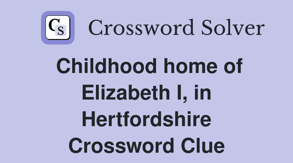 Childhood home of Elizabeth I, in Hertfordshire Crossword Clue