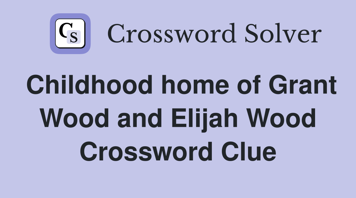 Childhood home of Grant Wood and Elijah Wood Crossword Clue