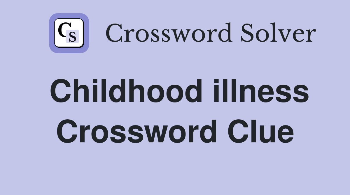 Childhood illness Crossword Clue