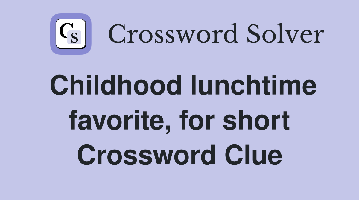 Childhood lunchtime favorite, for short Crossword Clue