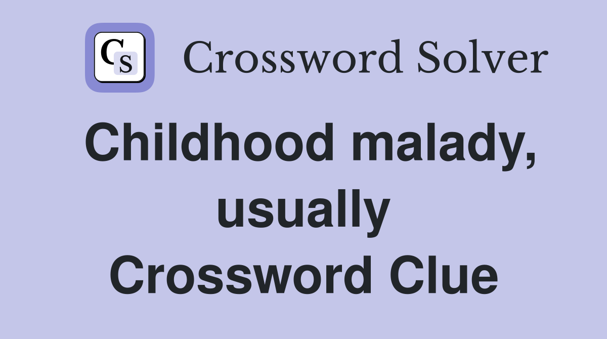Childhood malady, usually Crossword Clue