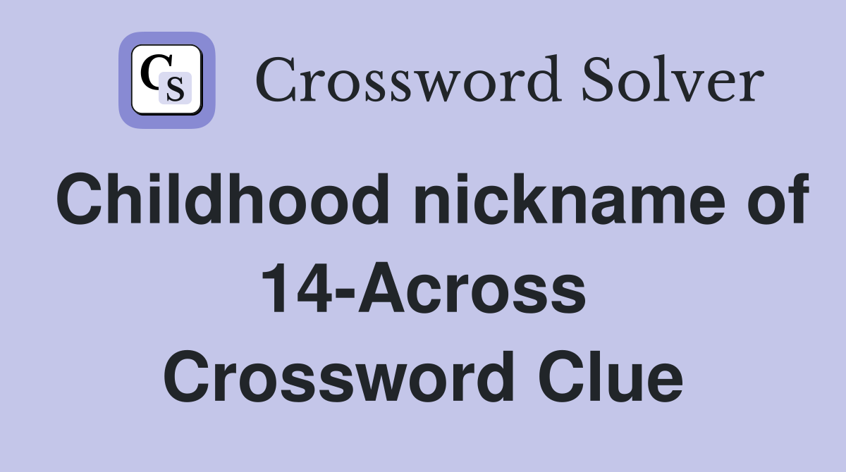 Childhood nickname of 14-Across Crossword Clue