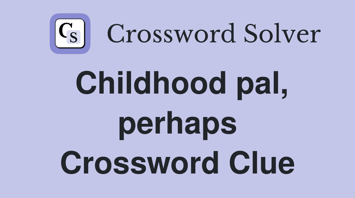 Childhood pal, perhaps Crossword Clue
