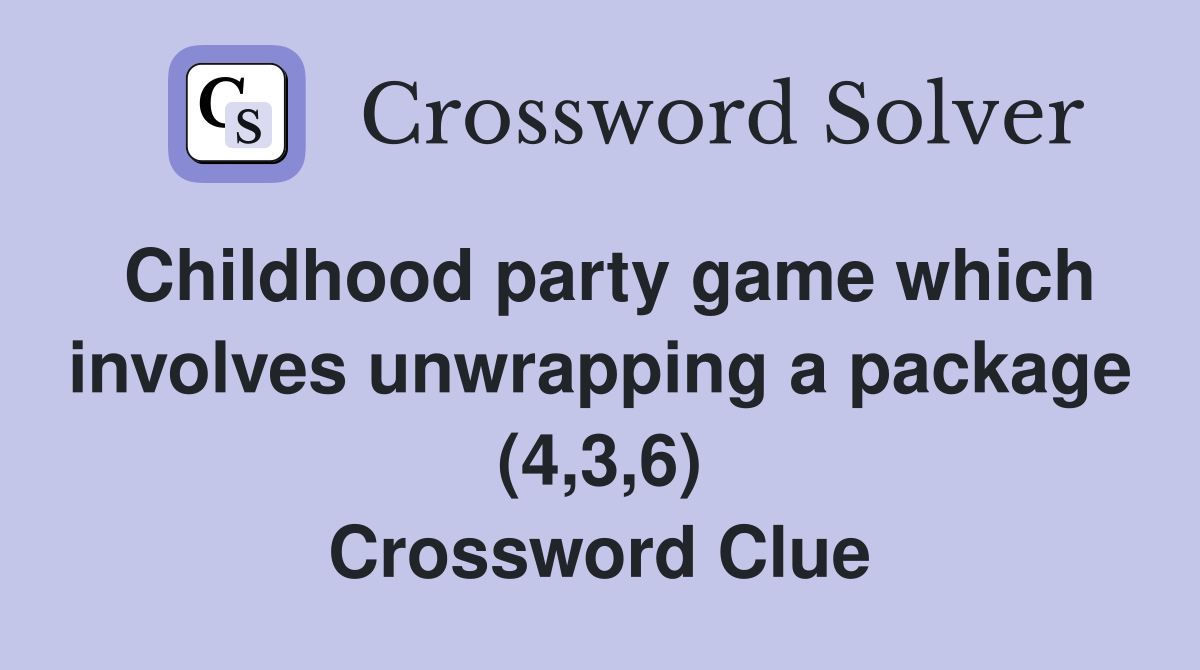 Childhood party game which involves unwrapping a package (4,3,6) Crossword Clue