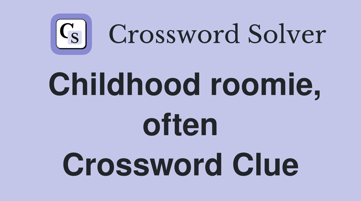 Childhood roomie, often Crossword Clue