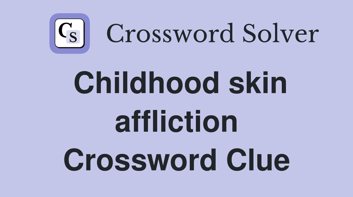 Childhood skin affliction Crossword Clue