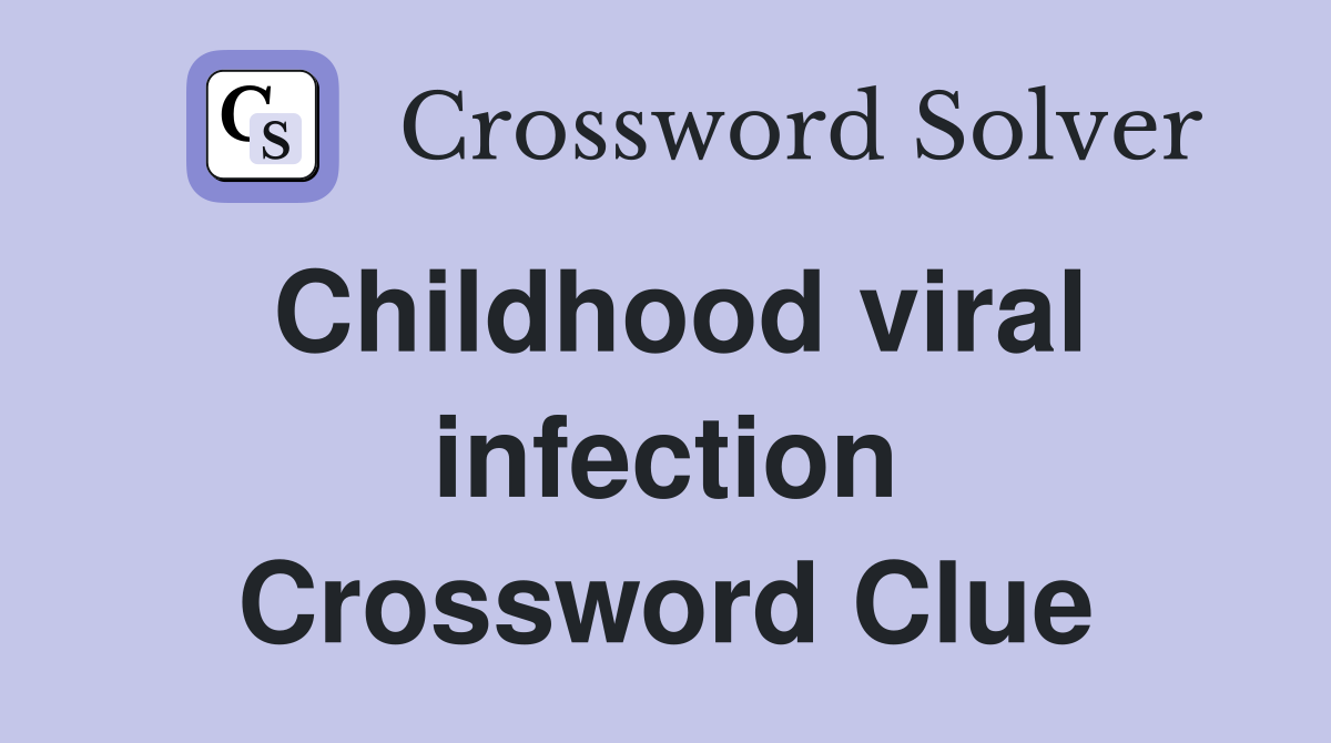 Childhood viral infection Crossword Clue