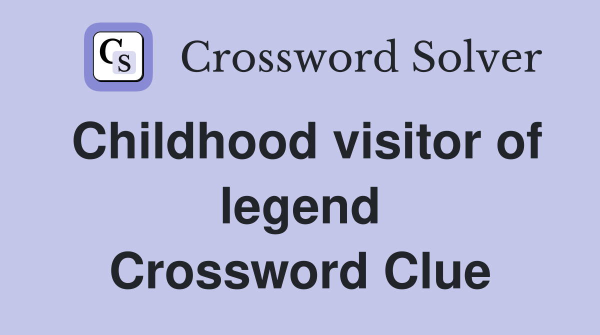 Childhood visitor of legend Crossword Clue