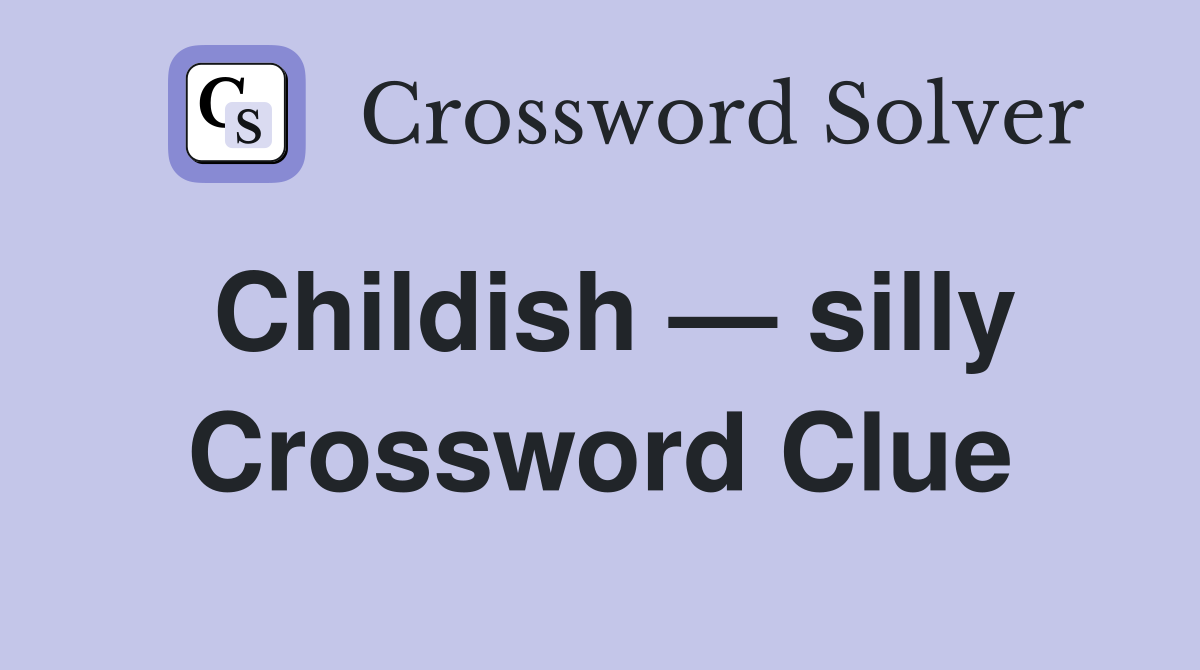 Childish — silly Crossword Clue