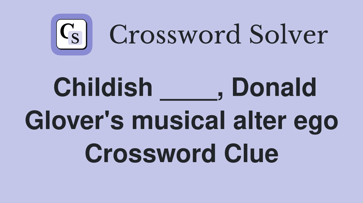 Childish ____, Donald Glover's musical alter ego Crossword Clue