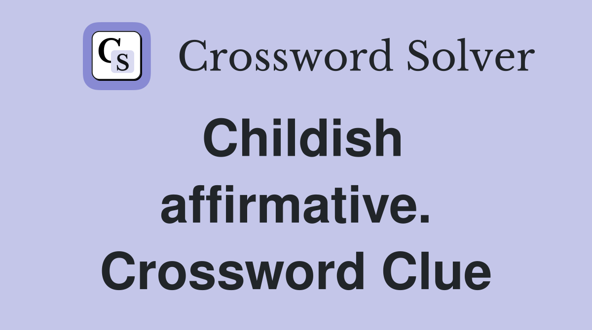 Childish affirmative. Crossword Clue