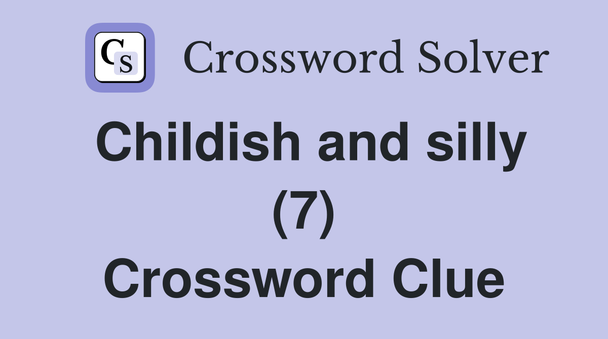 Childish and silly (7) Crossword Clue