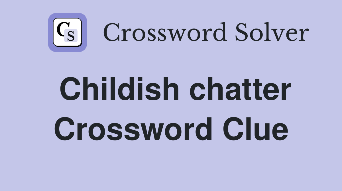 Childish chatter Crossword Clue