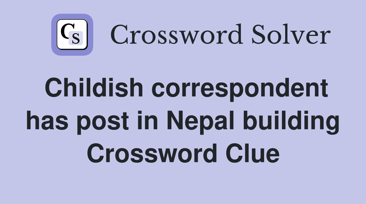 Childish correspondent has post in Nepal building Crossword Clue