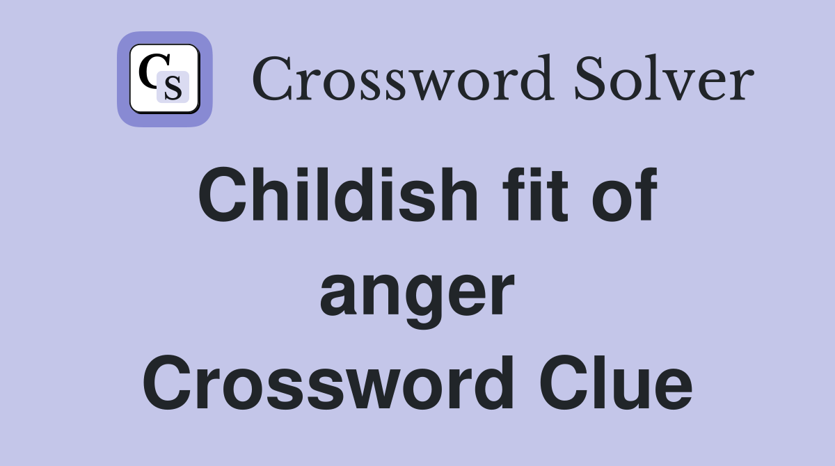Childish fit of anger Crossword Clue