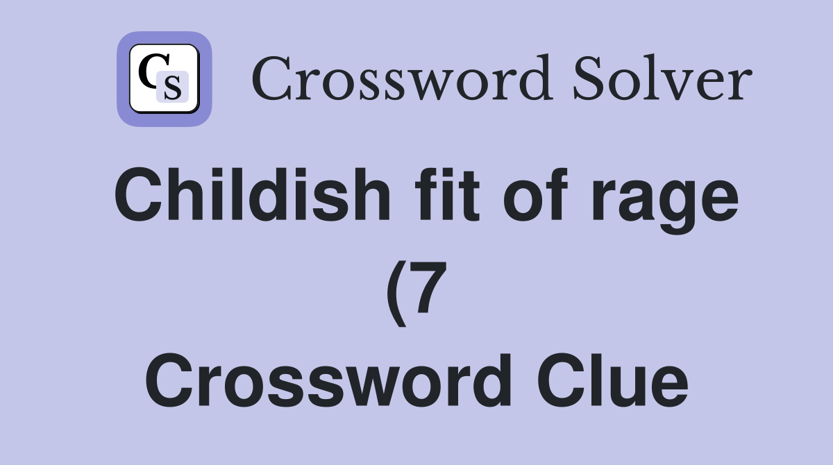 Childish fit of rage (7) Crossword Clue Answers Crossword Solver Childish fit of rage (7) Crossword Clue Answers Crossword Solver