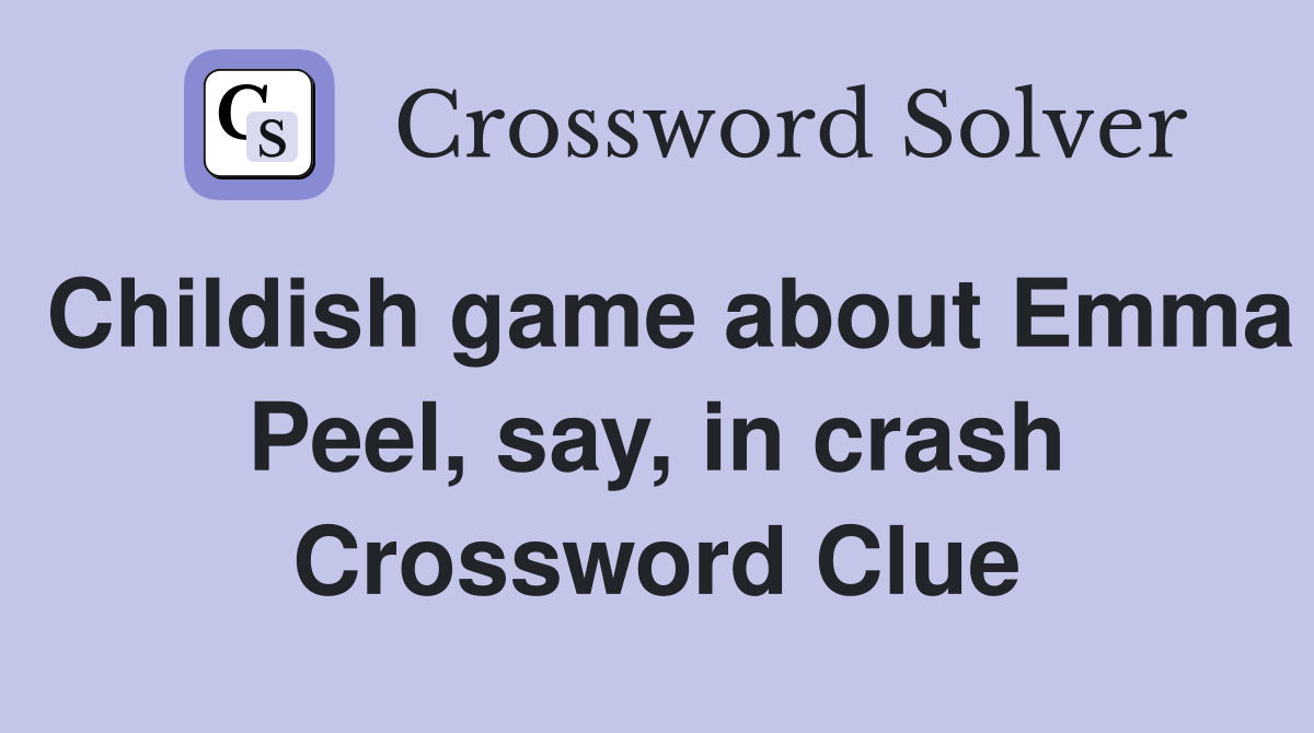 Childish game about Emma Peel, say, in crash Crossword Clue