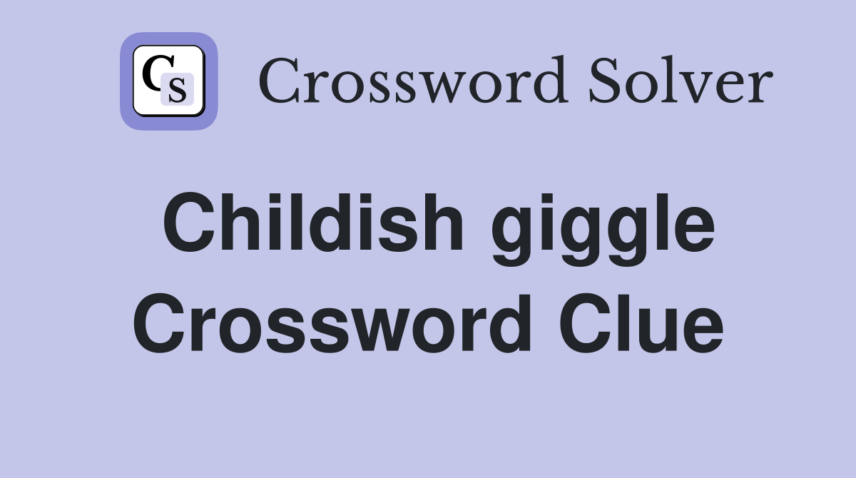 Childish giggle Crossword Clue