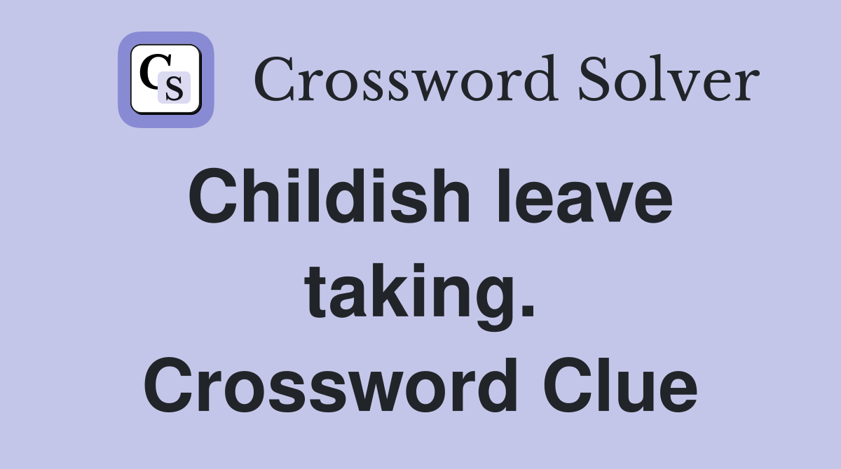 Childish leave taking. Crossword Clue