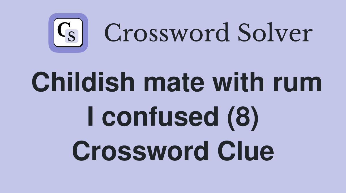 Childish mate with rum I confused (8) Crossword Clue