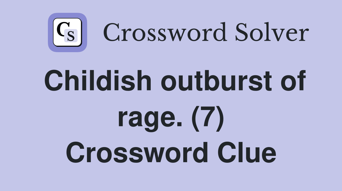 Childish outburst of rage. (7) Crossword Clue